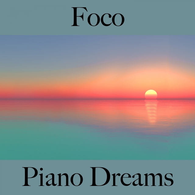 Foco: Piano Dreams - A Melhor Música Para Relaxar