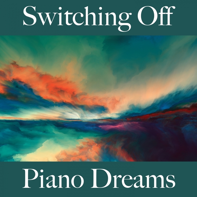 Switching Off: Piano Dreams - The Best Music For Relaxation