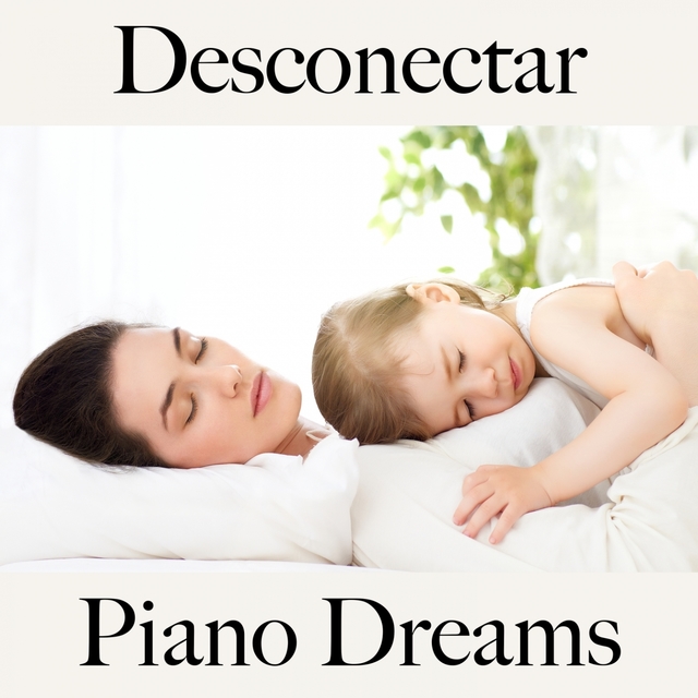 Desconectar: Piano Dreams - La Mejor Música Para Descansarse