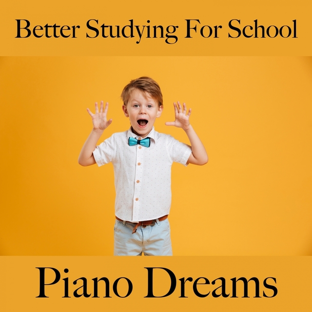 Better Studying For School: Piano Dreams - The Best Music For Relaxation