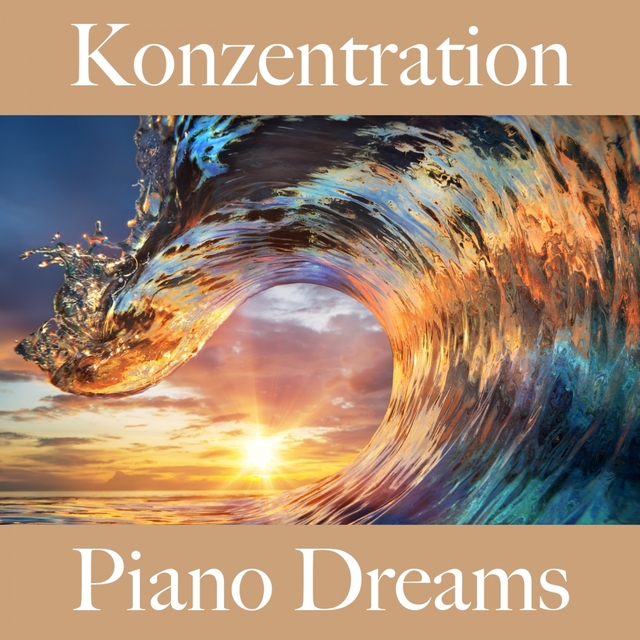 Konzentration: Piano Dreams - Die Beste Musik Zum Entspannen