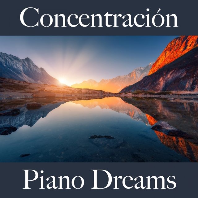 Concentración: Piano Dreams - La Mejor Música Para Descansarse