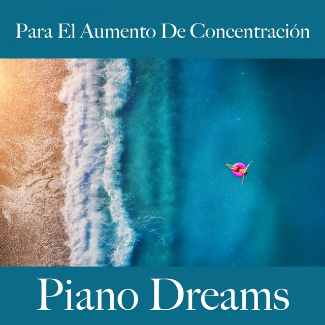 Para El Aumento De Concentración: Piano Dreams - La Mejor Música Para Descansarse