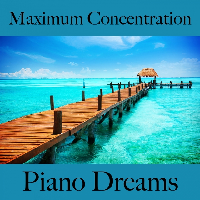 Maximum Concentration: Piano Dreams - The Best Music For Relaxation