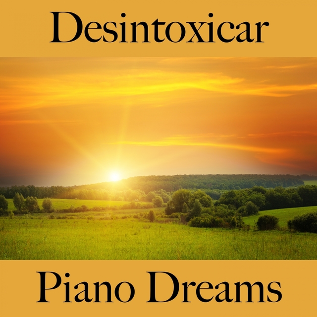 Desintoxicar: Piano Dreams - La Mejor Música Para Descancarse