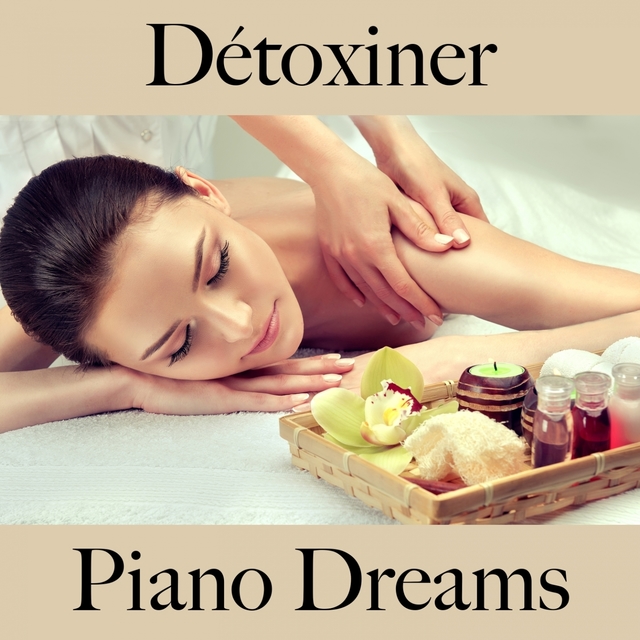 Détoxiner: Piano Dreams - La Meilleure Musique Pour Se Détendre