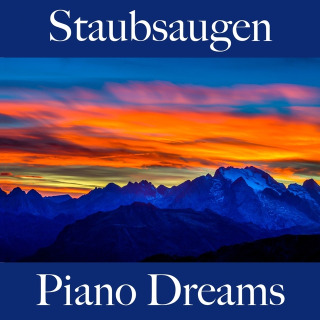 Staubsaugen: Piano Dreams - Die Beste Musik Zum Entspannen