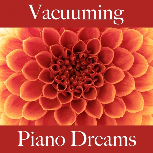 Vacuuming: Piano Dreams - The Best Music For Relaxation
