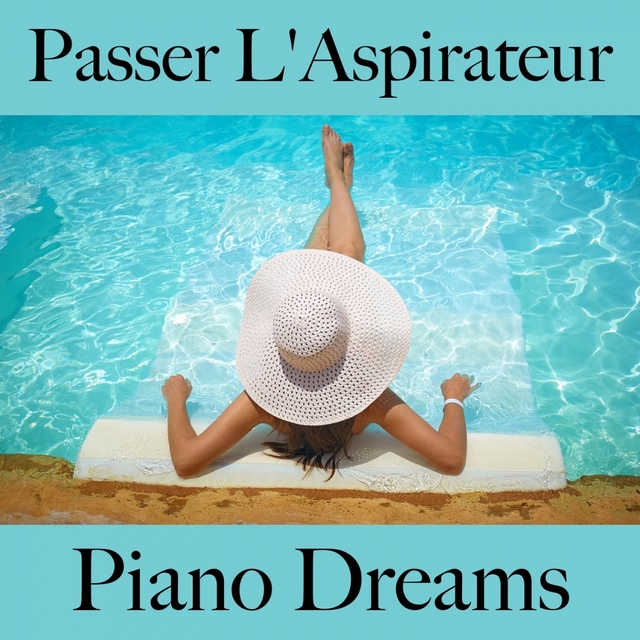 Passer L'Aspirateur: Piano Dreams - La Meilleure Musique Pour Se Détendre
