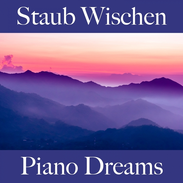 Staub Wischen: Piano Dreams - Die Beste Musik Zum Entspannen