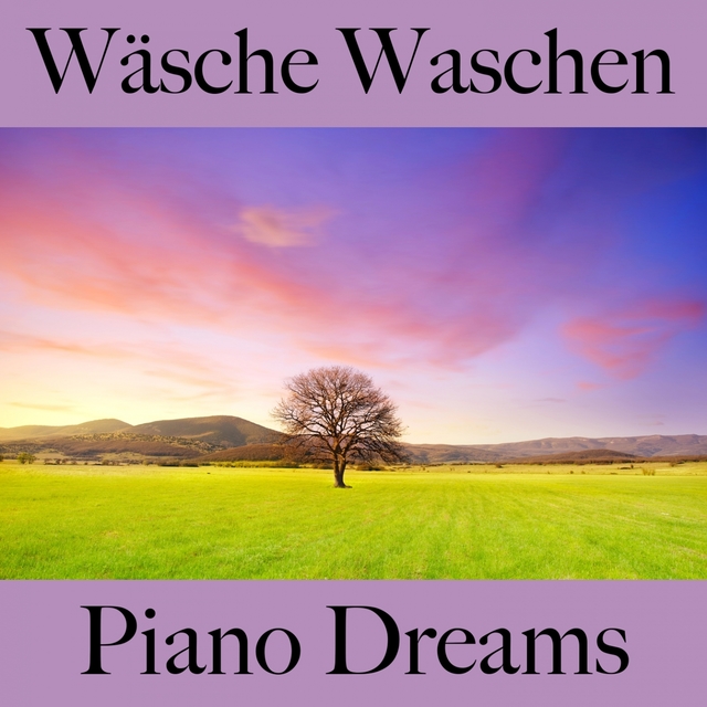 Wäsche Waschen: Piano Dreams - Die Beste Musik Zum Entspannen