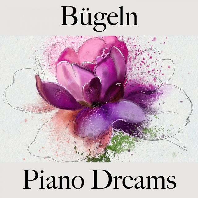 Bügeln: Piano Dreams - Die Beste Musik Zum Entspannen