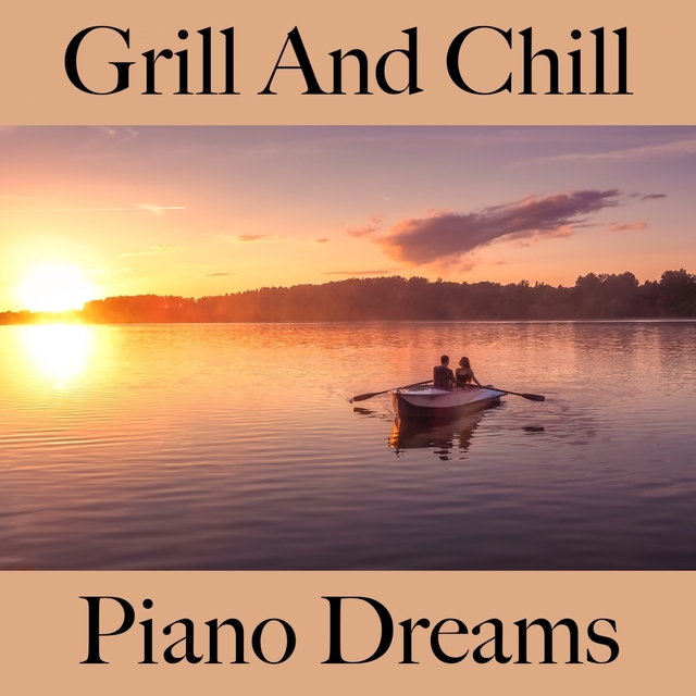 Grill And Chill: Piano Dreams - Die Besten Sounds Zum Entspannen