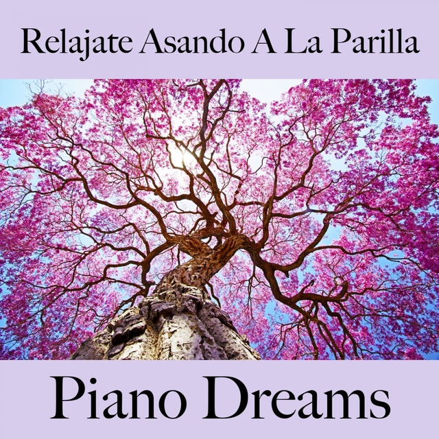 Relajate Asando A La Parilla: Piano Dreams - Los Mejores Sonidos Para Descancarse