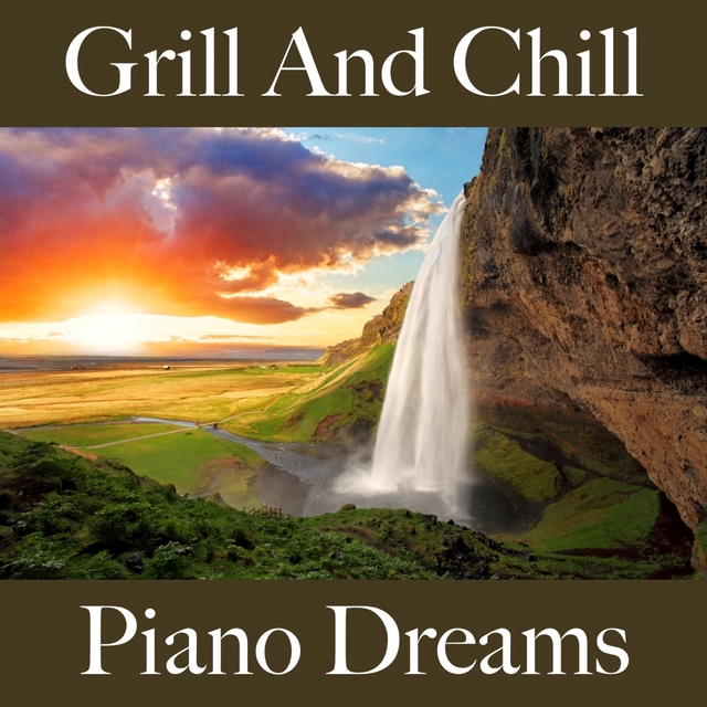 Grill And Chill: Piano Dreams - Les Meilleurs Sons Pour Se Détendre