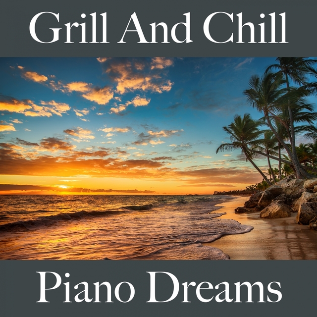 Grill And Chill: Piano Dreams - Os Melhores Sons Para Relaxar