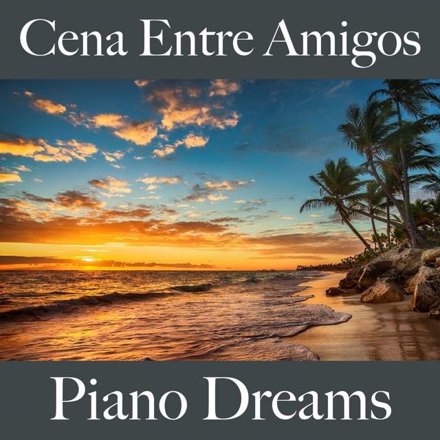 Cena Entre Amigos: Piano Dreams - Los Mejores Sonidos Para Descancarse