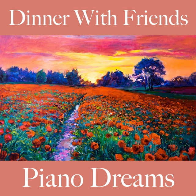 Dinner With Friends: Piano Dreams - Les Meilleurs Sons Pour Se Détendre