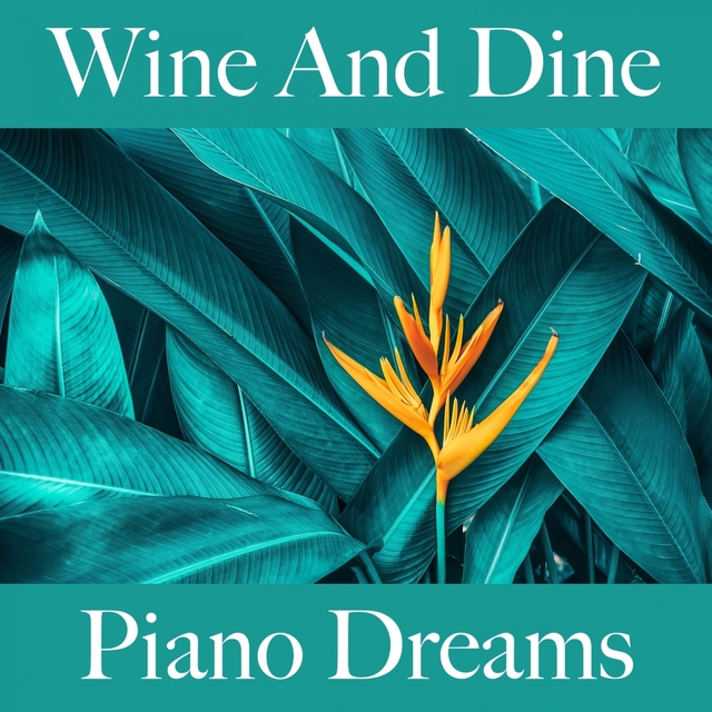 Wine And Dine: Piano Dreams - The Best Sounds For Relaxation