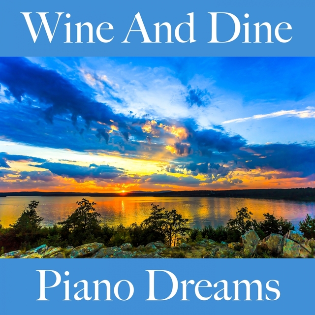 Wine And Dine: Piano Dreams - Les Meilleurs Sons Pour Se Détendre