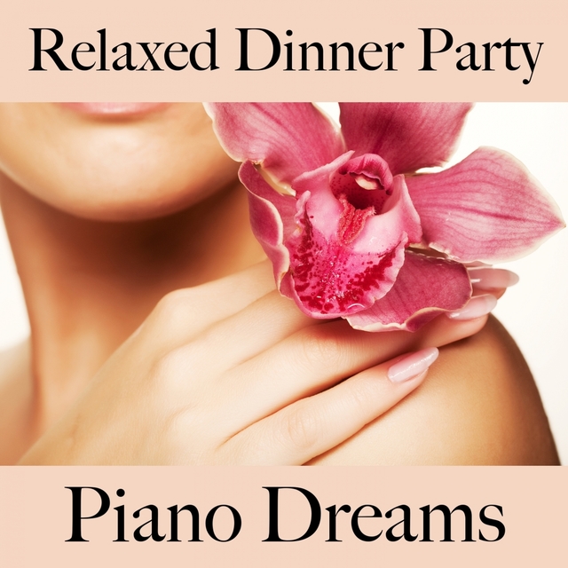 Relaxed Dinner Party: Piano Dreams - The Best Sounds For Relaxation