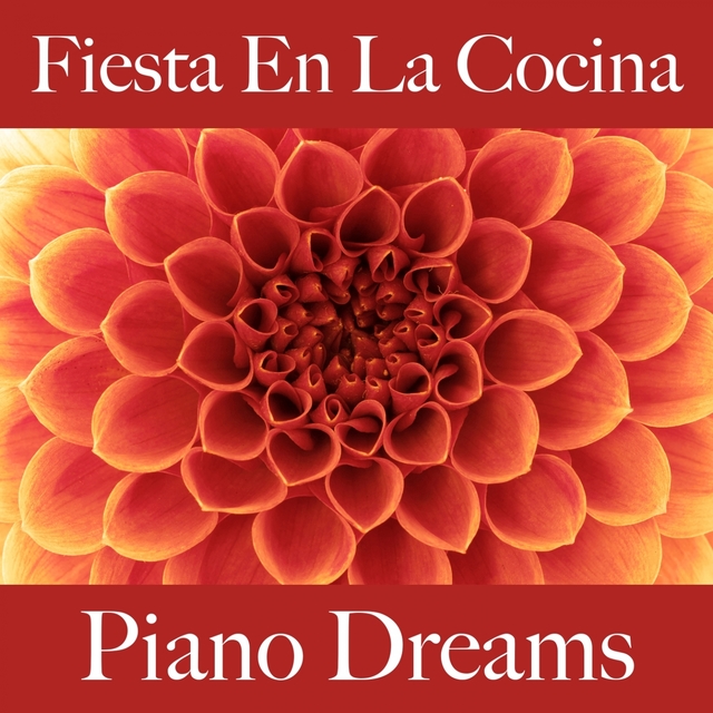 Fiesta En La Cocina: Piano Dreams - Los Mejores Sonidos Para Descancarse