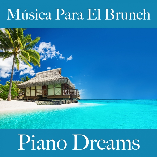 Música Para El Brunch: Piano Dreams - Los Mejores Sonidos Para Descancarse