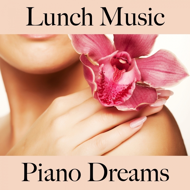 Lunch Music: Piano Dreams - Die Besten Sounds Zum Entspannen