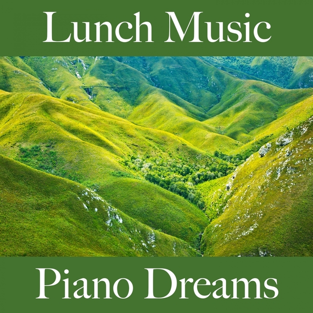 Lunch Music: Piano Dreams - The Best Sounds For Relaxation