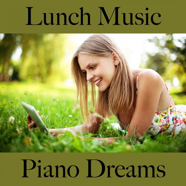 Lunch Music: Piano Dreams - Les Meilleurs Sons Pour Se Détendre