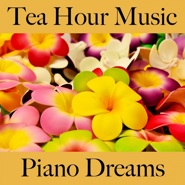 Tea Hour Music: Piano Dreams - Les Meilleurs Sons Pour Se Détendre