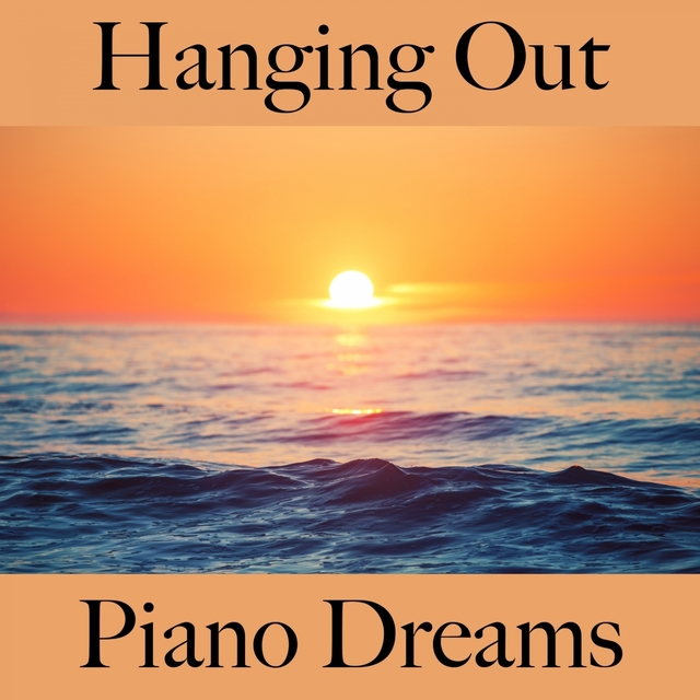 Hanging Out: Piano Dreams - Les Meilleurs Sons Pour Se Détendre