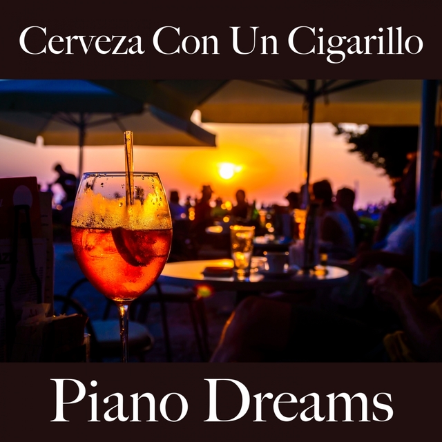 Cerveza Con Un Cigarillo: Piano Dreams - Los Mejores Sonidos Para Descancarse