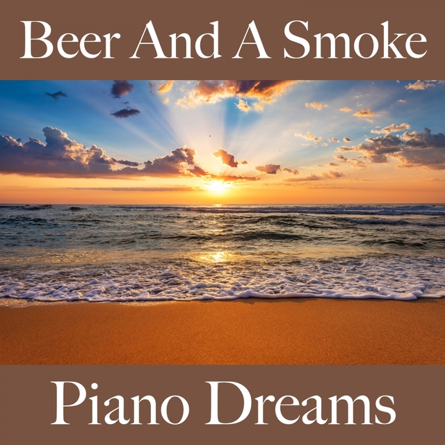 Beer And A Smoke: Piano Dreams - Les Meilleurs Sons Pour Se Détendre