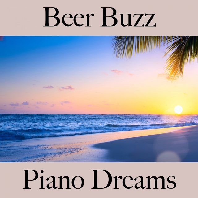 Beer Buzz: Piano Dreams - Les Meilleurs Sons Pour Se Détendre