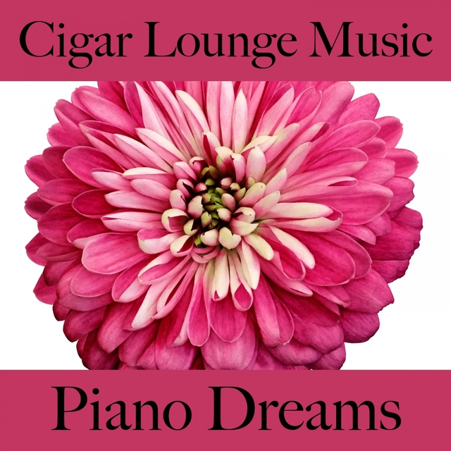 Cigar Lounge Music: Piano Dreams - The Best Sounds For Relaxation