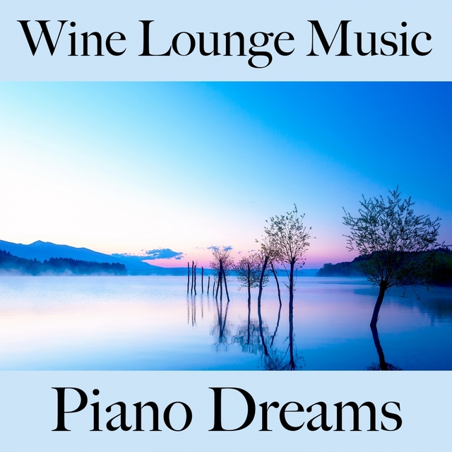 Wine Lounge Music: Piano Dreams - Die Besten Sounds Zum Entspannen