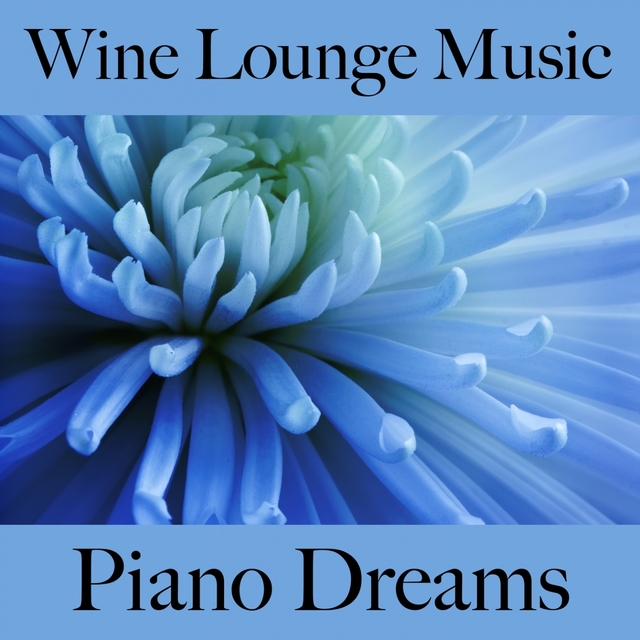 Wine Lounge Music: Piano Dreams - The Best Sounds For Relaxation