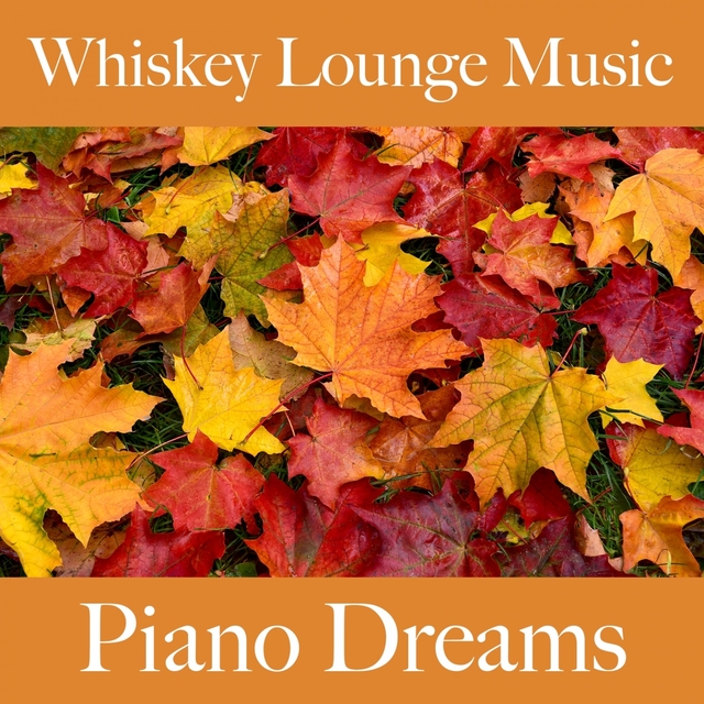 Whiskey Lounge Music: Piano Dreams - Les Meilleurs Sons Pour Se Détendre