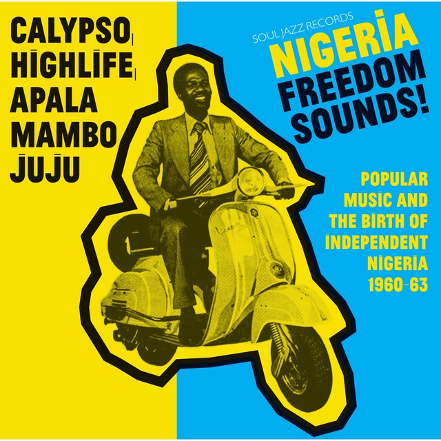 Soul Jazz Records Presents Nigeria Freedom Sounds! Calypso, Highlife, Juju & Apala: Popular Music and the Birth of Independent Nigeria 1960-63