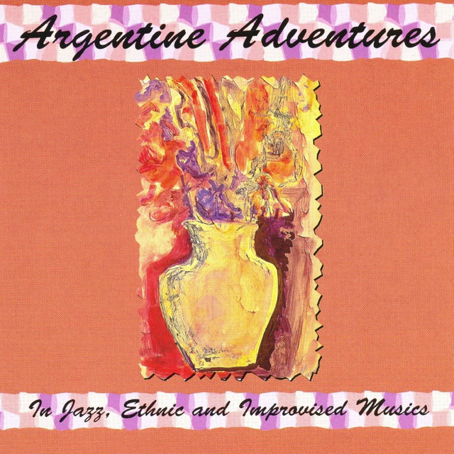 Argentine Adventures - in Jazz, Ethnic and Improvised Musics