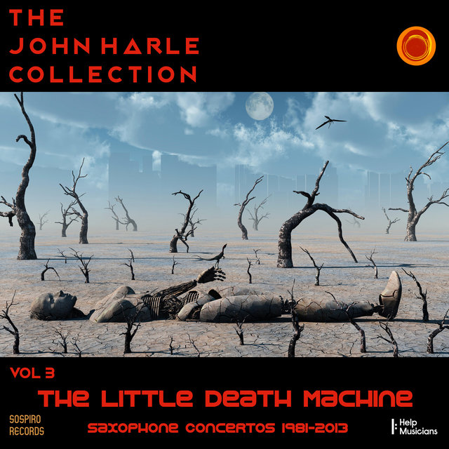 The John Harle Collection Vol. 3: The Little Death Machine (Saxophone Concertos 1981-2013)