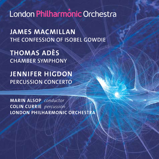 MacMillan: The Confession of Isobel Gowdie - Adès: Chamber Symphony No. 2 - Higdon: Percussion Concerto