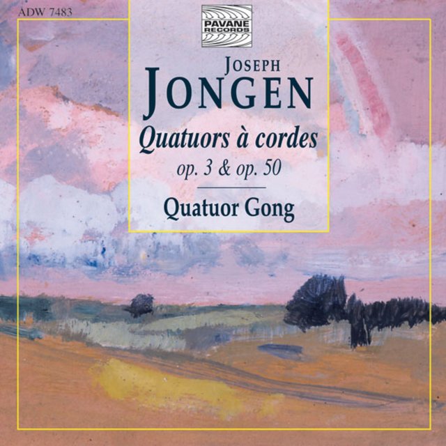 Jongen: Quatuors à cordes Op. 3 & Op. 50