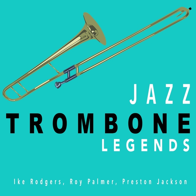 Couverture de Trombone Legends: Ike Rodgers, Roy Palmer, Preston Jackson