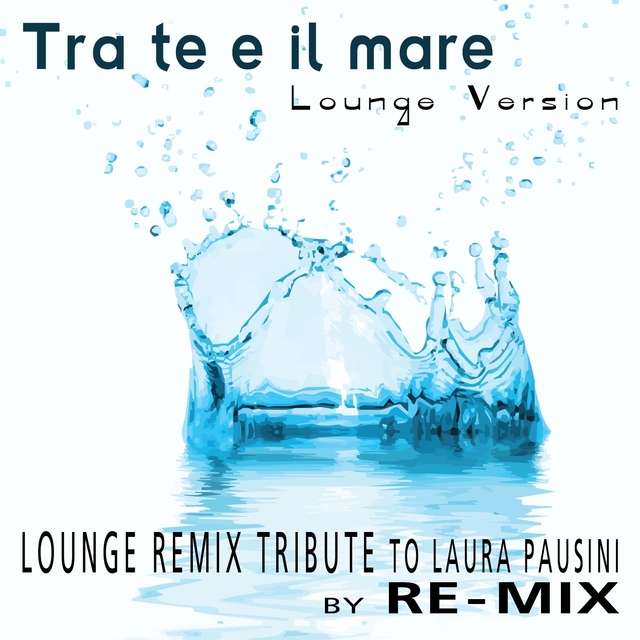 Couverture de Tra te e il mare: Lounge Remix Tribute to Laura Pausini