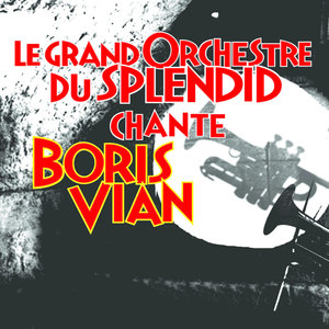 Le Grand Orchestre Du Splendid Chante Boris Vian | Le Grand Orchestre du Splendid