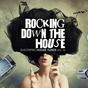 Rocking Down the House - Electrified House Tunes, Vol. 19 | Yves Eaux