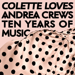 Colette Loves Andrea Crews - Ten Years of Music | Mai Ueda