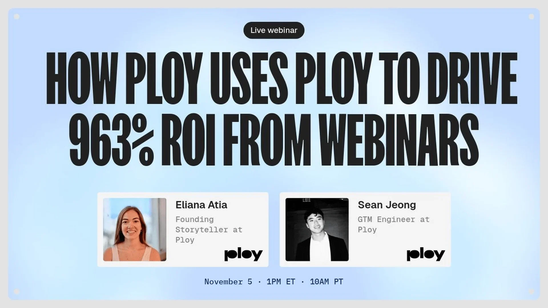 How Ploy uses Ploy to drive 963% ROI from webinars with Eliana Atia and Sean Jeong on November 5 at 1PM ET.